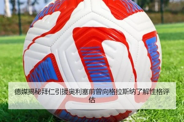 德媒揭秘拜仁引援奥利塞前曾向格拉斯纳了解性格评估